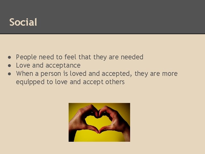 Social ● People need to feel that they are needed ● Love and acceptance