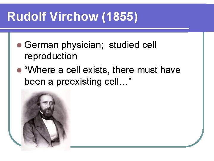 Rudolf Virchow (1855) l German physician; studied cell reproduction l “Where a cell exists,