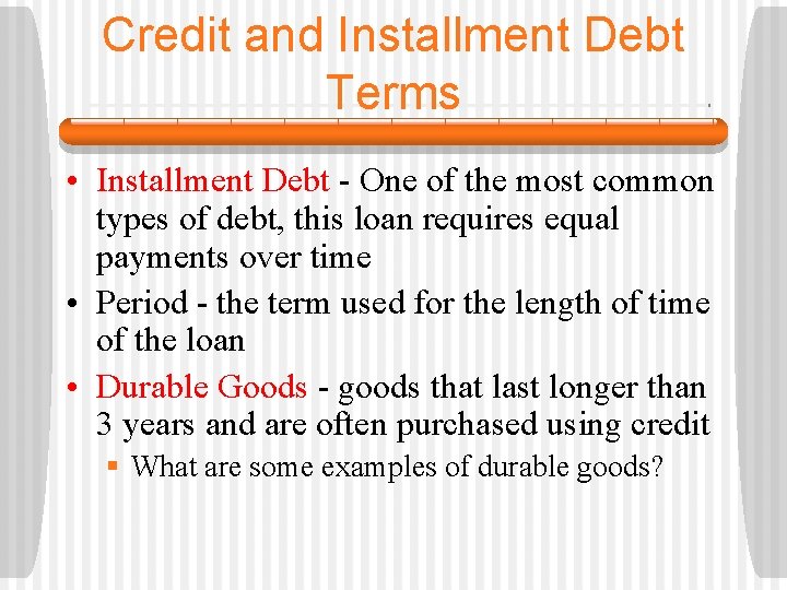 Credit and Installment Debt Terms • Installment Debt - One of the most common