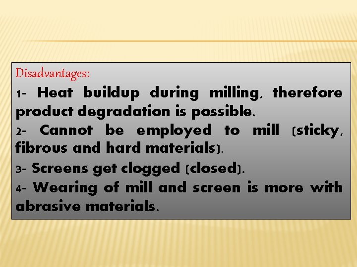 Disadvantages: 1 - Heat buildup during milling, therefore product degradation is possible. 2 -