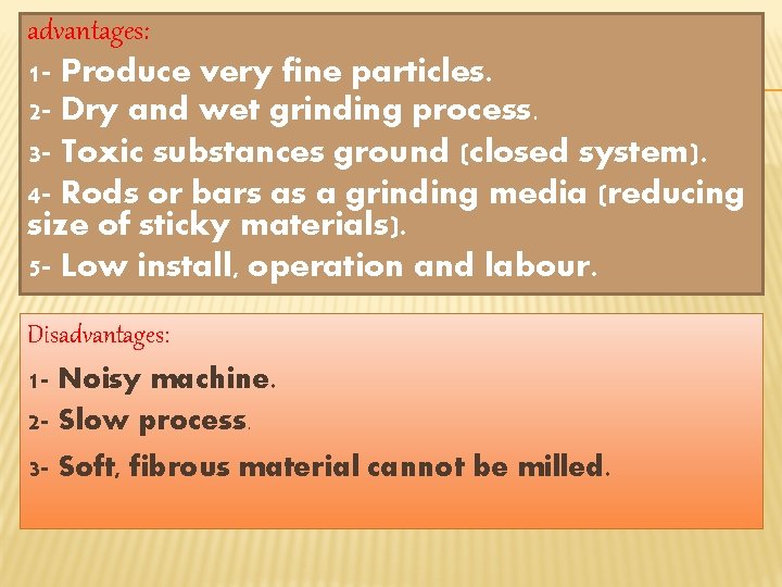 advantages: 1 - Produce very fine particles. 2 - Dry and wet grinding process.