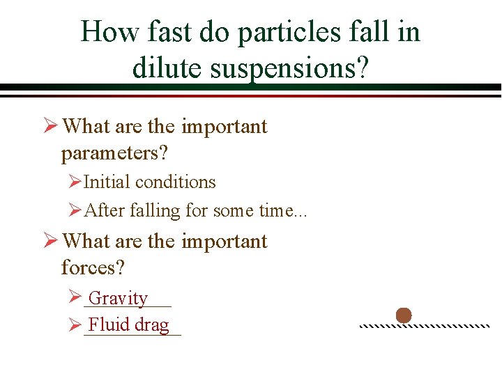 How fast do particles fall in dilute suspensions? Ø What are the important parameters? How fast do particles fall in dilute suspensions? Ø What are the important parameters?