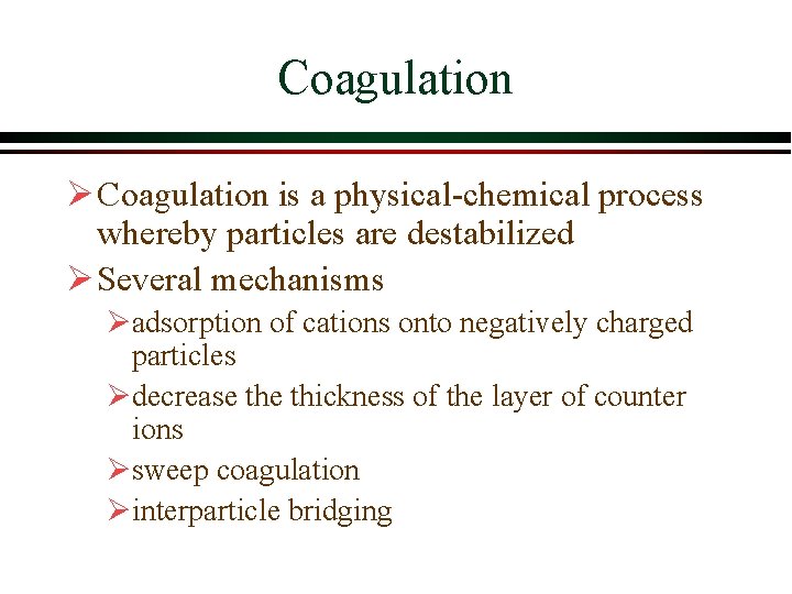 Coagulation Ø Coagulation is a physical-chemical process whereby particles are destabilized Ø Several mechanisms Coagulation Ø Coagulation is a physical-chemical process whereby particles are destabilized Ø Several mechanisms
