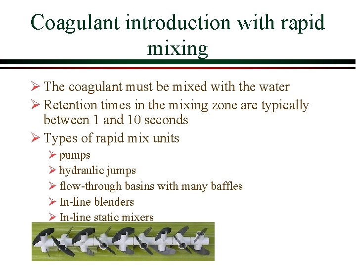 Coagulant introduction with rapid mixing Ø The coagulant must be mixed with the water Coagulant introduction with rapid mixing Ø The coagulant must be mixed with the water
