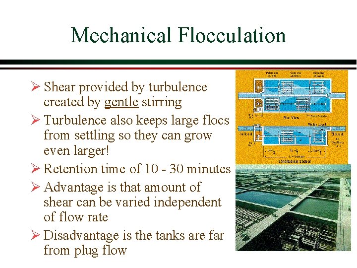 Mechanical Flocculation Ø Shear provided by turbulence created by gentle stirring Ø Turbulence also Mechanical Flocculation Ø Shear provided by turbulence created by gentle stirring Ø Turbulence also