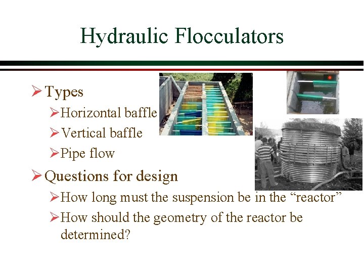 Hydraulic Flocculators Ø Types ØHorizontal baffle ØVertical baffle ØPipe flow Ø Questions for design Hydraulic Flocculators Ø Types ØHorizontal baffle ØVertical baffle ØPipe flow Ø Questions for design
