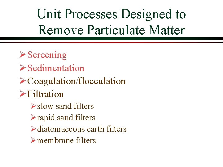Unit Processes Designed to Remove Particulate Matter Ø Screening Ø Sedimentation Ø Coagulation/flocculation Ø Unit Processes Designed to Remove Particulate Matter Ø Screening Ø Sedimentation Ø Coagulation/flocculation Ø