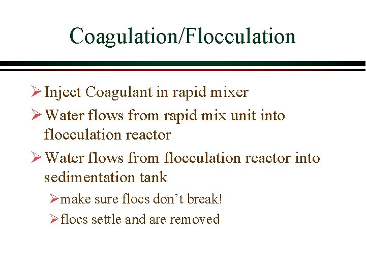 Coagulation/Flocculation Ø Inject Coagulant in rapid mixer Ø Water flows from rapid mix unit Coagulation/Flocculation Ø Inject Coagulant in rapid mixer Ø Water flows from rapid mix unit