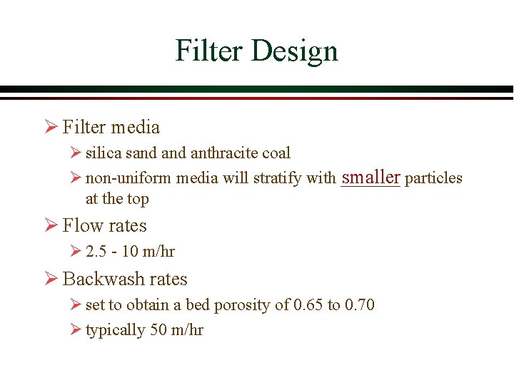 Filter Design Ø Filter media Ø silica sand anthracite coal smaller particles Ø non-uniform Filter Design Ø Filter media Ø silica sand anthracite coal smaller particles Ø non-uniform