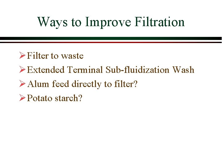 Ways to Improve Filtration Ø Filter to waste Ø Extended Terminal Sub-fluidization Wash Ø Ways to Improve Filtration Ø Filter to waste Ø Extended Terminal Sub-fluidization Wash Ø