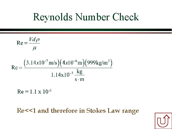 Reynolds Number Check Re = 1. 1 x 10 -6 Re<<1 and therefore in Reynolds Number Check Re = 1. 1 x 10 -6 Re<<1 and therefore in