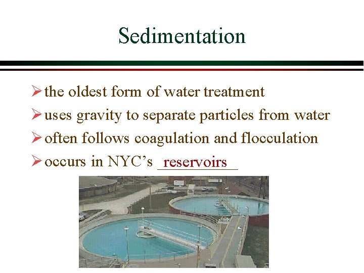 Sedimentation Ø the oldest form of water treatment Ø uses gravity to separate particles Sedimentation Ø the oldest form of water treatment Ø uses gravity to separate particles