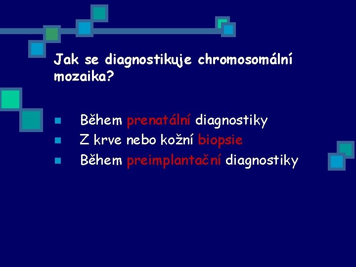 Jak se diagnostikuje chromosomální mozaika? n n n Během prenatální diagnostiky Z krve nebo