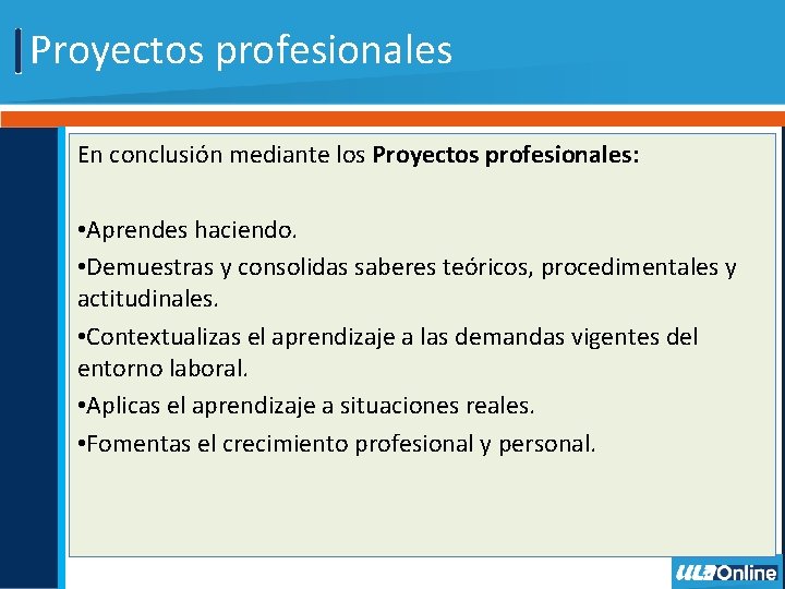 Proyectos profesionales En conclusión mediante los Proyectos profesionales: • Aprendes haciendo. • Demuestras y