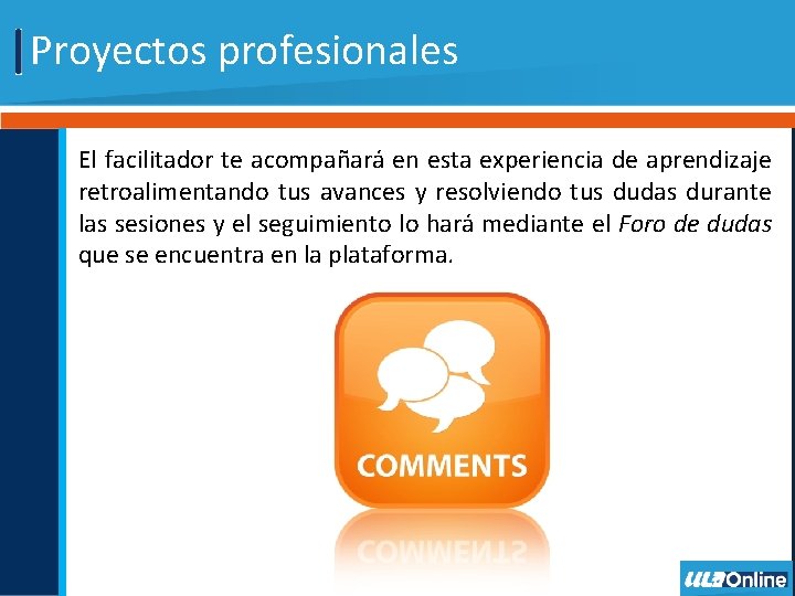 Proyectos profesionales El facilitador te acompañará en esta experiencia de aprendizaje retroalimentando tus avances