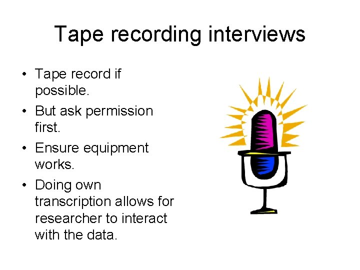 Tape recording interviews • Tape record if possible. • But ask permission first. • Tape recording interviews • Tape record if possible. • But ask permission first. •