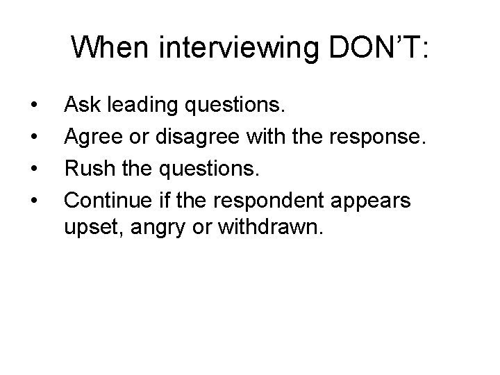 When interviewing DON’T: • • Ask leading questions. Agree or disagree with the response. When interviewing DON’T: • • Ask leading questions. Agree or disagree with the response.