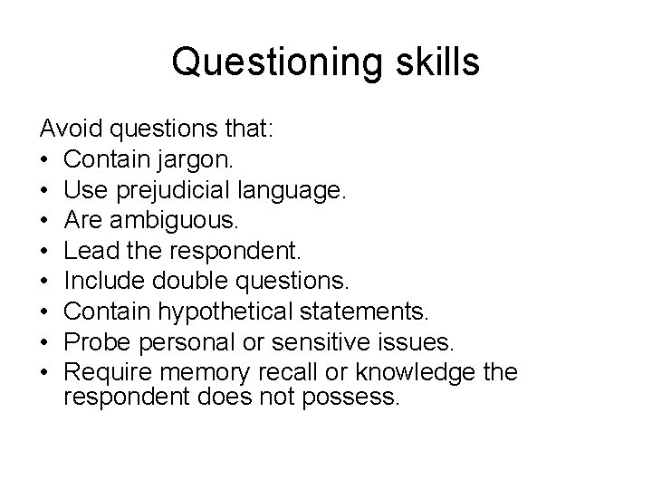 Questioning skills Avoid questions that: • Contain jargon. • Use prejudicial language. • Are