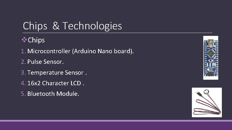 Chips & Technologies v. Chips 1. Microcontroller (Arduino Nano board). 2. Pulse Sensor. 3.