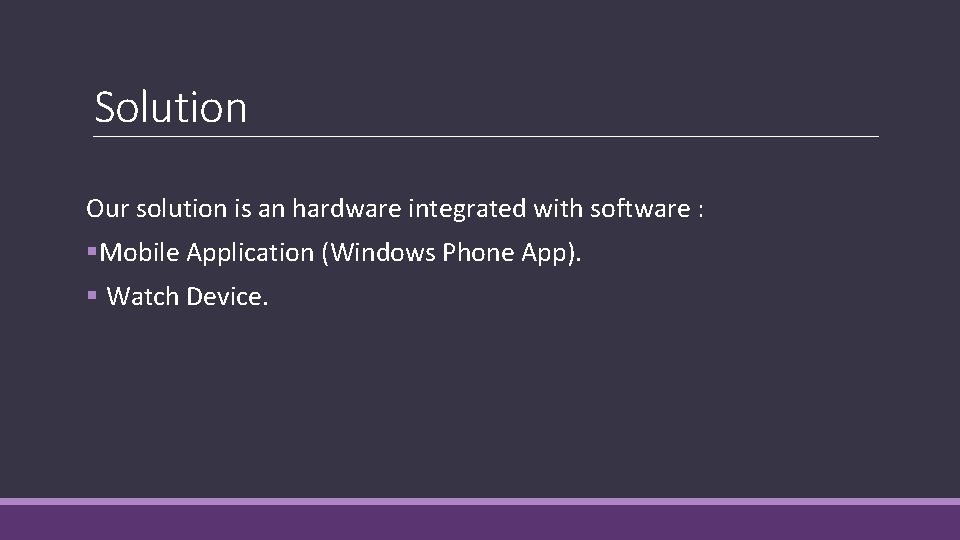 Solution Our solution is an hardware integrated with software : §Mobile Application (Windows Phone