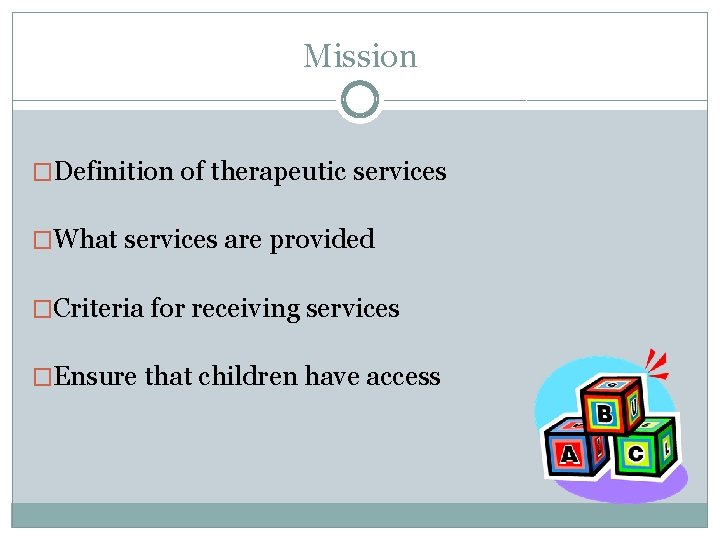 Mission �Definition of therapeutic services �What services are provided �Criteria for receiving services �Ensure