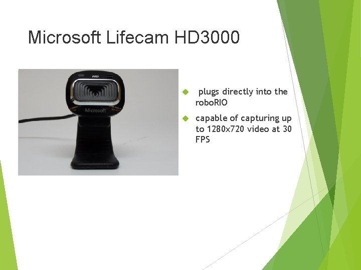 Microsoft Lifecam HD 3000 plugs directly into the robo. RIO capable of capturing up Microsoft Lifecam HD 3000 plugs directly into the robo. RIO capable of capturing up
