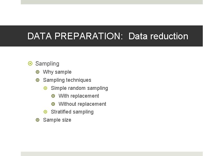 DATA PREPARATION: Data reduction Sampling Why sample Sampling techniques Simple random sampling With replacement