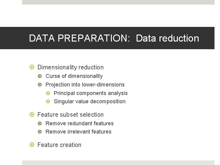 DATA PREPARATION: Data reduction Dimensionality reduction Curse of dimensionality Projection into lower-dimensions Principal components