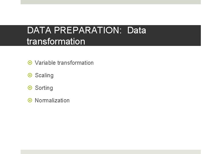 DATA PREPARATION: Data transformation Variable transformation Scaling Sorting Normalization DATA PREPARATION: Data transformation Variable transformation Scaling Sorting Normalization