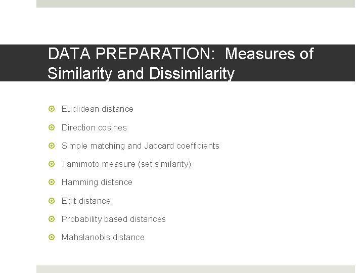 DATA PREPARATION: Measures of Similarity and Dissimilarity Euclidean distance Direction cosines Simple matching and