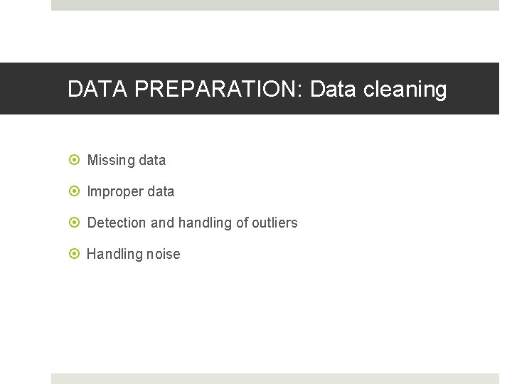 DATA PREPARATION: Data cleaning Missing data Improper data Detection and handling of outliers Handling