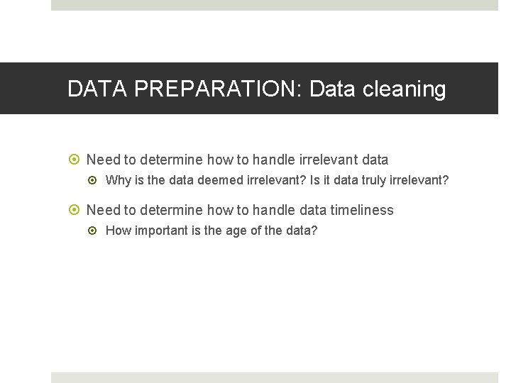 DATA PREPARATION: Data cleaning Need to determine how to handle irrelevant data Why is