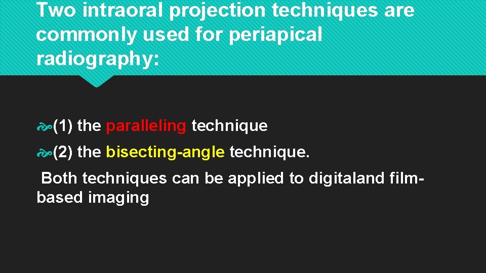 Two intraoral projection techniques are commonly used for periapical radiography: (1) the paralleling technique
