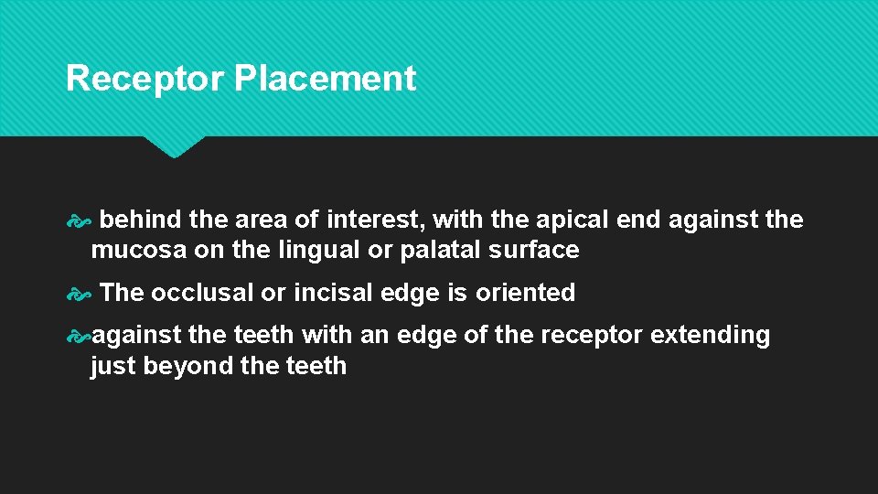 Receptor Placement behind the area of interest, with the apical end against the mucosa