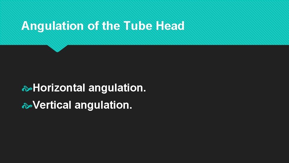 Angulation of the Tube Head Horizontal angulation. Vertical angulation. 