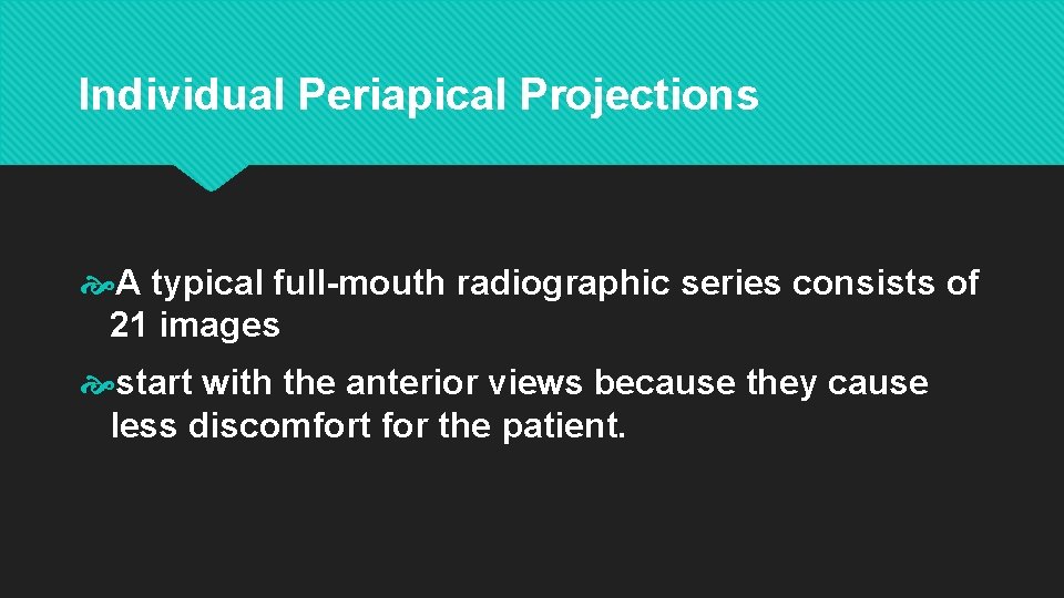 Individual Periapical Projections A typical full-mouth radiographic series consists of 21 images start with