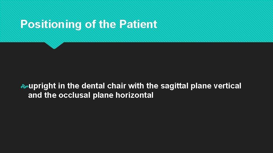 Positioning of the Patient upright in the dental chair with the sagittal plane vertical