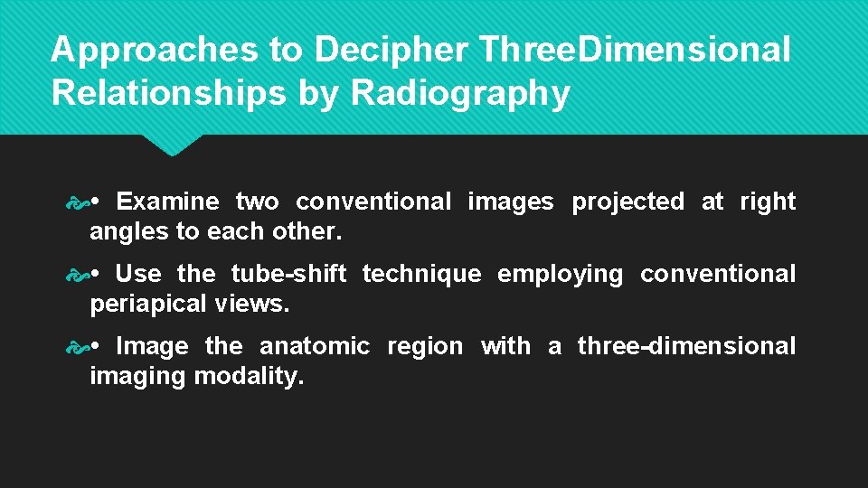 Approaches to Decipher Three. Dimensional Relationships by Radiography • Examine two conventional images projected