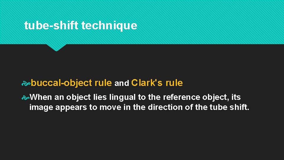 tube-shift technique buccal-object rule and Clark's rule When an object lies lingual to the