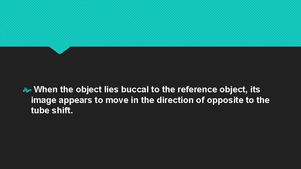  When the object lies buccal to the reference object, its image appears to