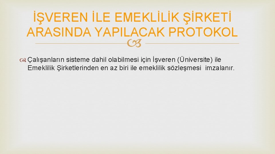 İŞVEREN İLE EMEKLİLİK ŞİRKETİ ARASINDA YAPILACAK PROTOKOL Çalışanların sisteme dahil olabilmesi için İşveren (Üniversite)