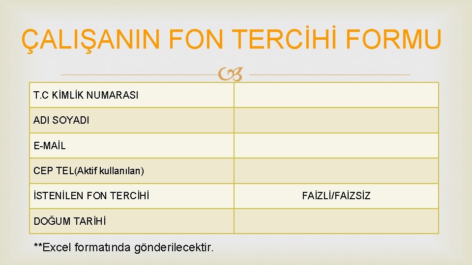 ÇALIŞANIN FON TERCİHİ FORMU T. C KİMLİK NUMARASI ADI SOYADI E-MAİL CEP TEL(Aktif kullanılan)