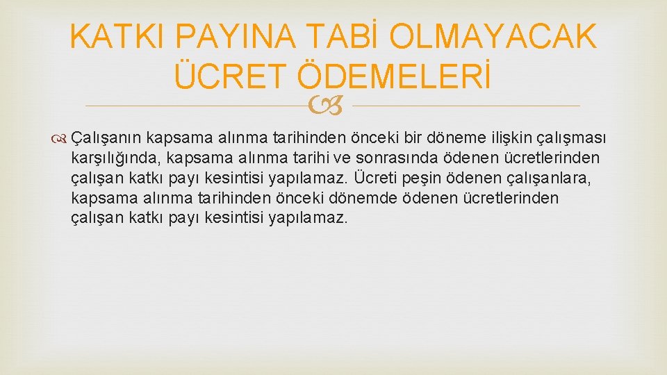 KATKI PAYINA TABİ OLMAYACAK ÜCRET ÖDEMELERİ Çalışanın kapsama alınma tarihinden önceki bir döneme ilişkin