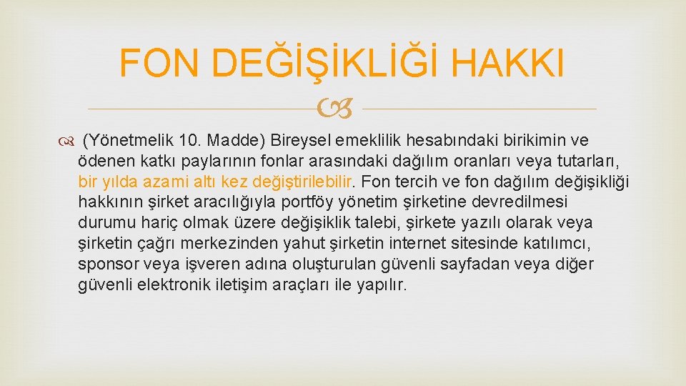 FON DEĞİŞİKLİĞİ HAKKI (Yönetmelik 10. Madde) Bireysel emeklilik hesabındaki birikimin ve ödenen katkı paylarının