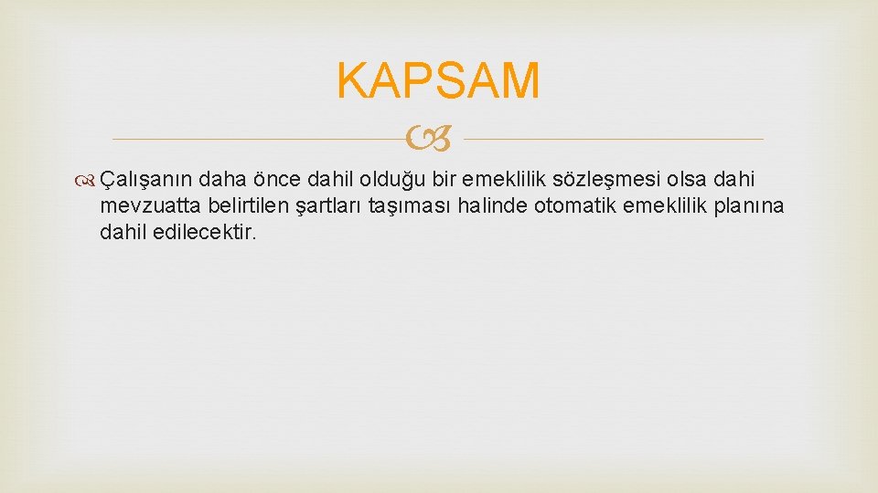 KAPSAM Çalışanın daha önce dahil olduğu bir emeklilik sözleşmesi olsa dahi mevzuatta belirtilen şartları