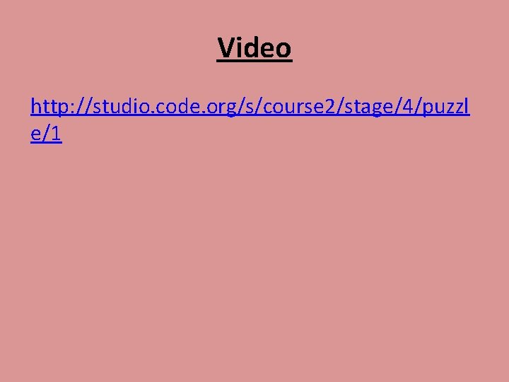 Video http: //studio. code. org/s/course 2/stage/4/puzzl e/1 