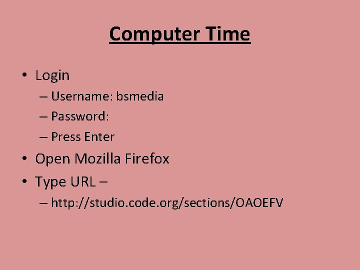 Computer Time • Login – Username: bsmedia – Password: – Press Enter • Open