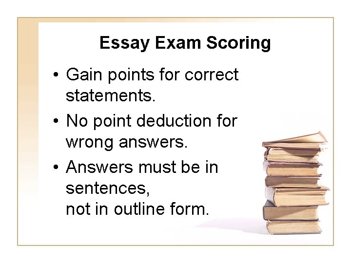 Essay Exam Scoring • Gain points for correct statements. • No point deduction for