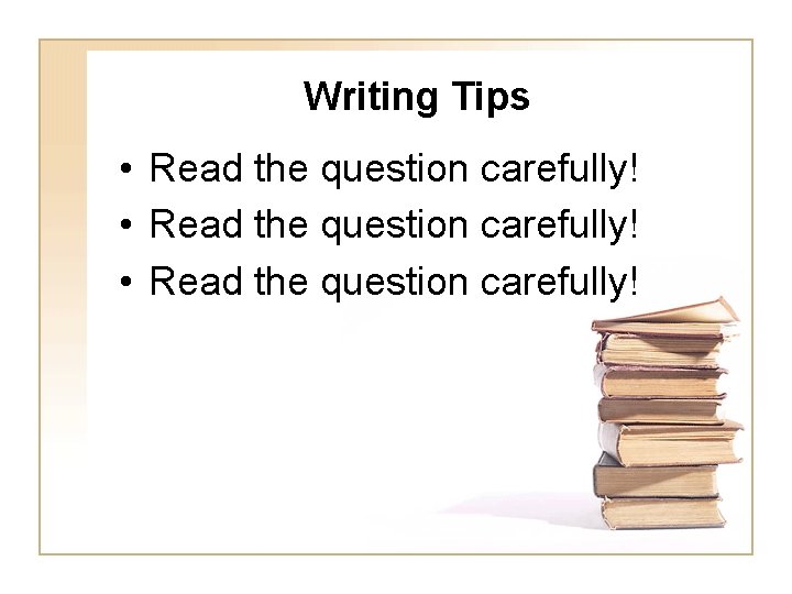 Writing Tips • Read the question carefully! 