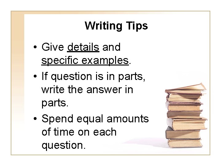 Writing Tips • Give details and specific examples. • If question is in parts,